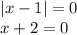 |x - 1| = 0 \\ x + 2 = 0