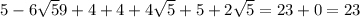 5 - 6 \sqrt{5} 9 + 4 + 4 + 4 \sqrt{5} + 5 + 2 \sqrt{5} = 23 + 0 = 23