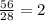 \frac{56}{28} = 2