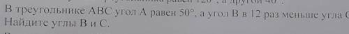 В треугольнике ABC угол A равен 50°, а угол B в 12 раз меньше угла. Найдите углы B и C. с чертежём