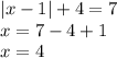 | x - 1| + 4 = 7 \\ x = 7 - 4 + 1 \\ x = 4