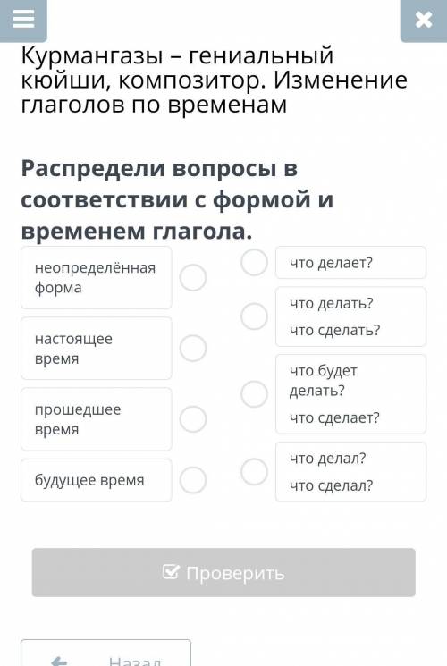 Х =Курмангазы - гениальныйкюйши, композитор. Изменениеглаголов по временамРаспредели вопросы всоотве