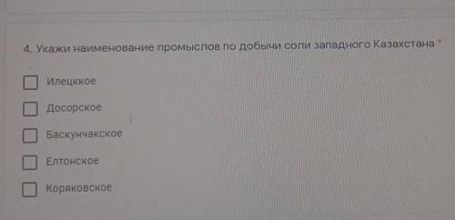 4. Укажи наименование промыслов по добычи соли западного Казахстана АИлецккоеДосорскоеБаскунчакскоеЕ