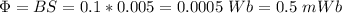 \Phi = BS = 0.1*0.005 = 0.0005~Wb = 0.5~mWb