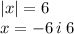 |x| = 6 \\ x = - 6 \: i \: 6