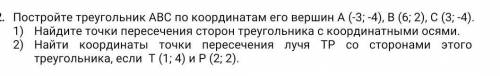 Постройте треугольник АВС по координатам его вершин А (-3; -4), В (6; 2), С (3; -4). Найдите точки п