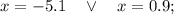 x=-5.1 \quad \vee \quad x=0.9;