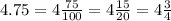 4.75=4\frac{75}{100} =4\frac{15}{20} =4\frac{3}{4}