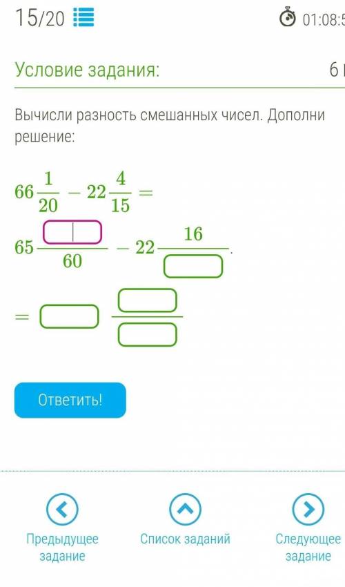 Вычисли разность смешанных чисел. Дополни решение: 66 1/20 - 22 4/15 = 65 (пропущ.)/60 - 22 16/(проп