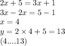 2x + 5 = 3x + 1 \\ 3x - 2x = 5 - 1 \\ x = 4 \\ y = 2 \times 4 + 5 = 13 \\ (4....13)