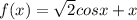 f(x) = \sqrt{2} cosx + x