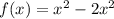 f(x) = {x}^{2} - 2 {x}^{2}