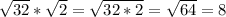 \sqrt{32}*\sqrt{2}=\sqrt{32*2}=\sqrt{64}=8