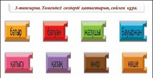 ЖАЗЫЛЫМ балуанбатыр Гсказакқатысу3-тапсырма. Төмендегі сөздерді қатыстырып, сөйлем кура,​