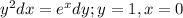 {y}^{2}dx = {e}^{x}dy; y = 1, x = 0