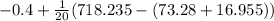 - 0.4 + \frac{1}{20} (718.235 - (73.28 + 16.955))