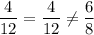 \dfrac{4}{12}=\dfrac{4}{12}\ne\dfrac{6}{8}