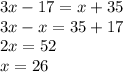 3x - 17 = x + 35 \\ 3x - x = 35 + 17 \\ 2x = 52 \\ x = 26