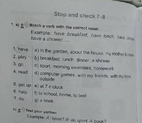 Stop and check 7-8 1. a) 2) Match a verb with the correct noun.Example: have breakfast, have lunch,