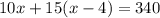 10x + 15(x - 4) = 340