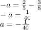 - a = \frac{2}{5} - \frac{3}{8} \\ - a = \frac{1}{40} \\ a = - \frac{1}{40}