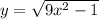 y = \sqrt{9x ^{2} - 1 }