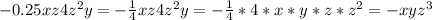 -0.25xz4z^{2}y = -\frac{1}{4}xz4z^{2}y = -\frac{1}{4}*4*x*y*z*z^{2} = -xyz^{3}