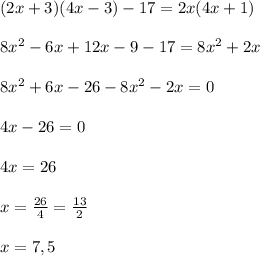 (2x+3)(4x-3)-17=2x(4x+1)\\\\8x^{2} -6x+12x-9-17=8x^{2} +2x\\\\8x^{2} +6x-26-8x^{2} -2x=0\\\\4x-26=0\\\\4x=26\\\\x=\frac{26}{4} = \frac{13}{2} \\\\x=7,5