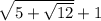 \sqrt{5 + \sqrt{12} } + 1