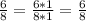 \frac{6}{8}=\frac{6*1}{8*1}=\frac{6}{8}