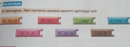 ЖАЗЫЛЫМ 4-тапсырма. Көп нүктенің орнына қажетті әріптерді қой.б...лу...н Г6..ты......леңШ...ғар...аК