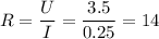 R = \dfrac U I = \dfrac{3.5}{0.25} = 14