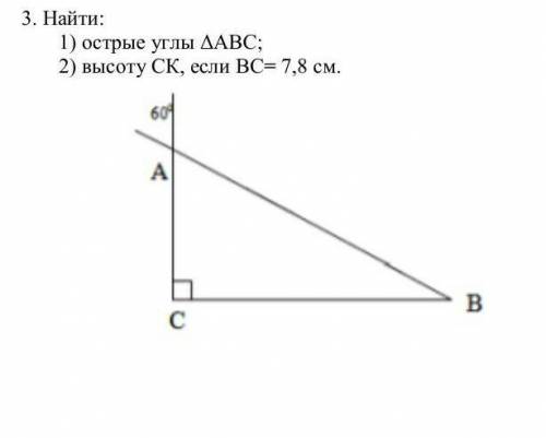 3. Найти: 1) острые углы ΔАВС; 2) высоту СК, если ВС= 7,8 см​