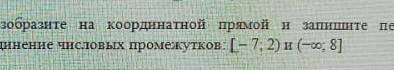 Изобразите на координальной прямой и запишите пересечения объединение числовых промежутков [ -7 ; 2