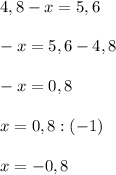 4,8-x=5,6\\\\-x=5,6-4,8\\\\-x=0,8\\\\x=0,8:(-1)\\\\x=-0,8