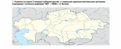 1, Укажите на карте 3 генерал-губернаторства с главными администратинными центрами (rорадами), cогла