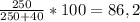 \frac{250}{250+40}*100 = 86,2% \\\\