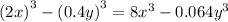 {(2x)}^{3 } - {(0.4y)}^{3} = 8 {x}^{3} - 0.064 {y}^{3}