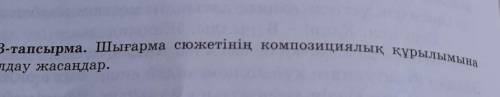 Талдау жасаңдар.: 3-тапсырма. Шығарма сюжетінің композициялық құрылымына ответ