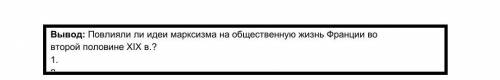 Вывод появляли ли идём марксизма на общественную жизнь Франции во второе половине ХIX​