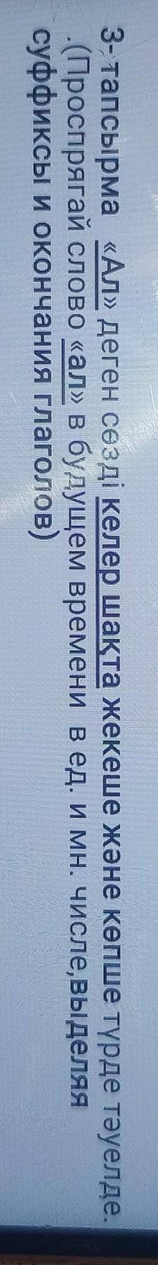 3- тапсырма «Ал» деген сөзді келер шақта жекеше және көпше түрде тәуелде (Проспрягай слово «ал» в бу