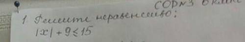 Решите неравенство |х| + 9 ≤ 15 у меня сор​