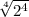 \sqrt[4]{2^{4\\} }