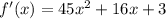 f'(x)=45x^{2} +16x+3