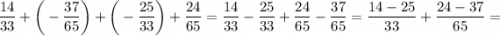 \dfrac{14}{33}+ \bigg (-\dfrac{37}{65} \bigg )+\bigg (-\dfrac{25}{33} \bigg )+\dfrac{24}{65}=\dfrac{14}{33}-\dfrac{25}{33}+\dfrac{24}{65}-\dfrac{37}{65}=\dfrac{14-25}{33}+\dfrac{24-37}{65}=