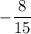 -\dfrac{8}{15}