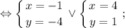 $ \displaystyle \Leftrightarrow \left \{ {{x=-1} \atop {y=-4}} \right. \vee \left \{ {{x=4} \atop {y=1}} \right. ; $