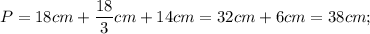 P=18cm+\dfrac{18}{3}cm+14cm=32cm+6cm=38cm;