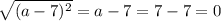 \sqrt{(a-7)^{2} } = a-7 = 7 - 7 = 0