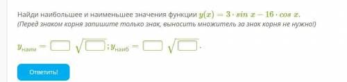 Найди наибольшее и наименьшее значения функции y(x)=3⋅sinx−16⋅cosx. (Перед знаком корня запишите тол